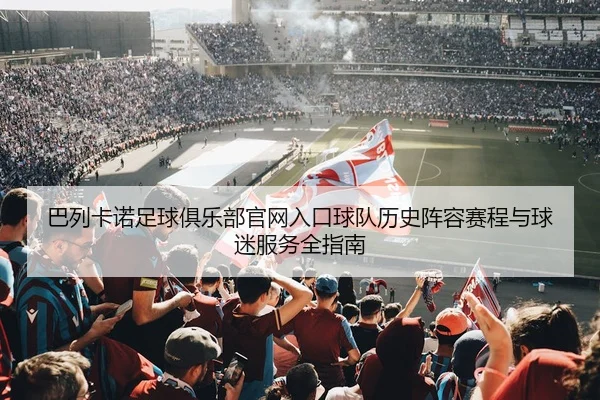 巴列卡诺足球俱乐部官网入口球队历史阵容赛程与球迷服务全指南